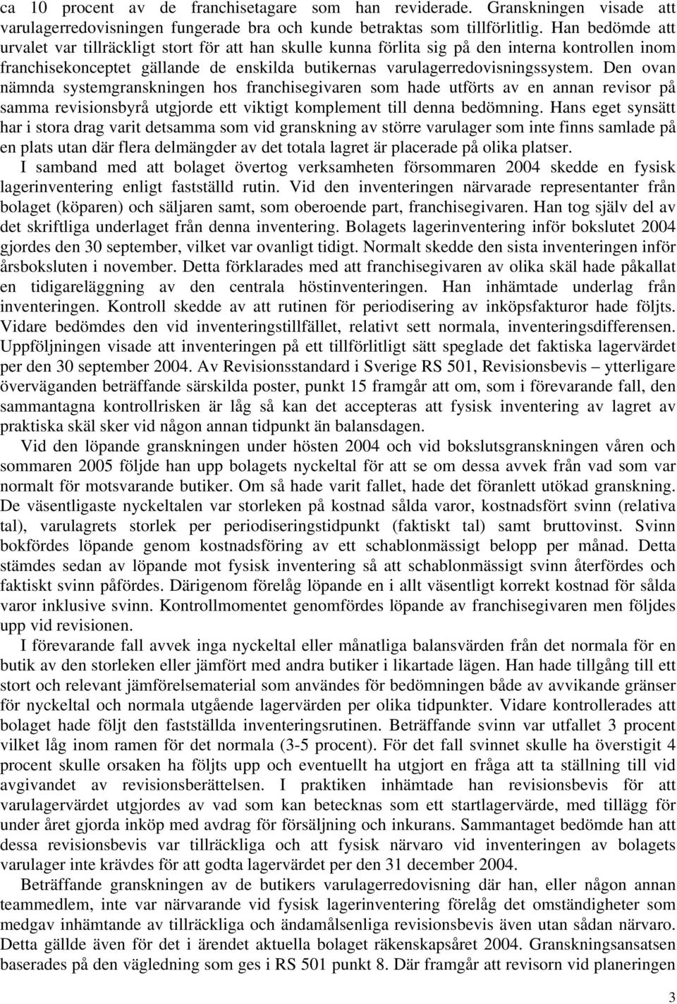 Den ovan nämnda systemgranskningen hos franchisegivaren som hade utförts av en annan revisor på samma revisionsbyrå utgjorde ett viktigt komplement till denna bedömning.