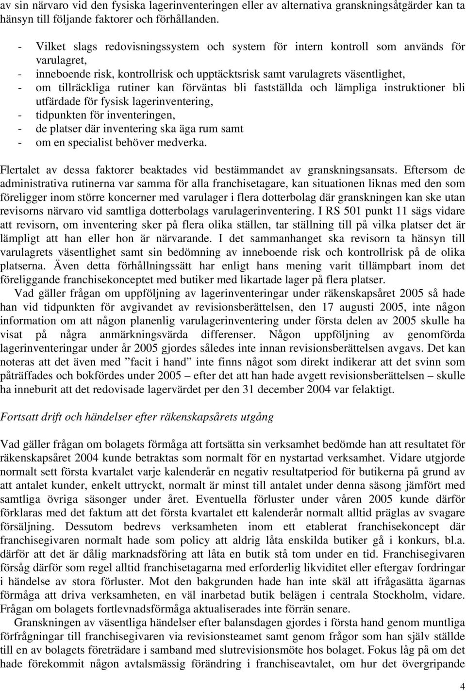 kan förväntas bli fastställda och lämpliga instruktioner bli utfärdade för fysisk lagerinventering, - tidpunkten för inventeringen, - de platser där inventering ska äga rum samt - om en specialist