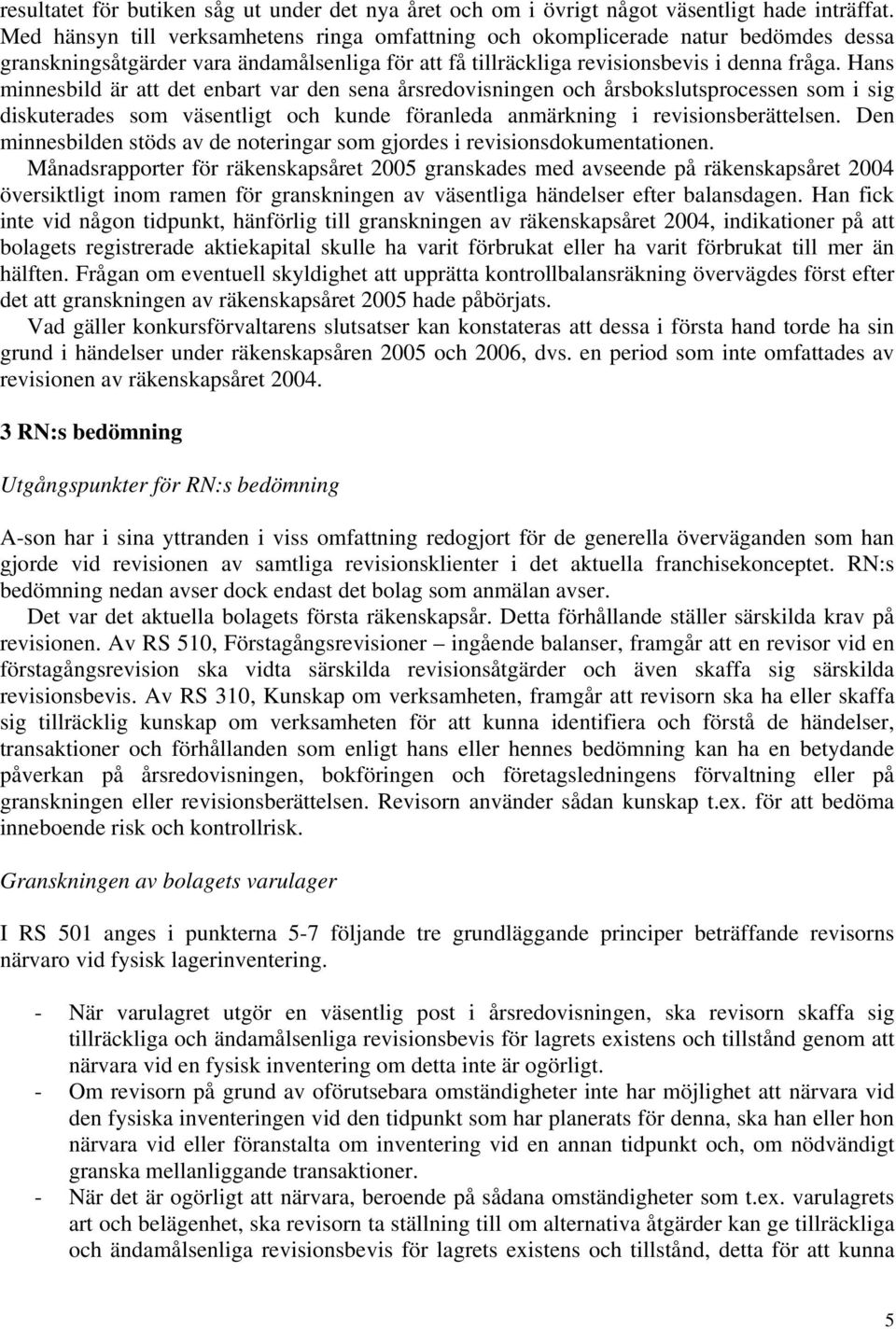 Hans minnesbild är att det enbart var den sena årsredovisningen och årsbokslutsprocessen som i sig diskuterades som väsentligt och kunde föranleda anmärkning i revisionsberättelsen.
