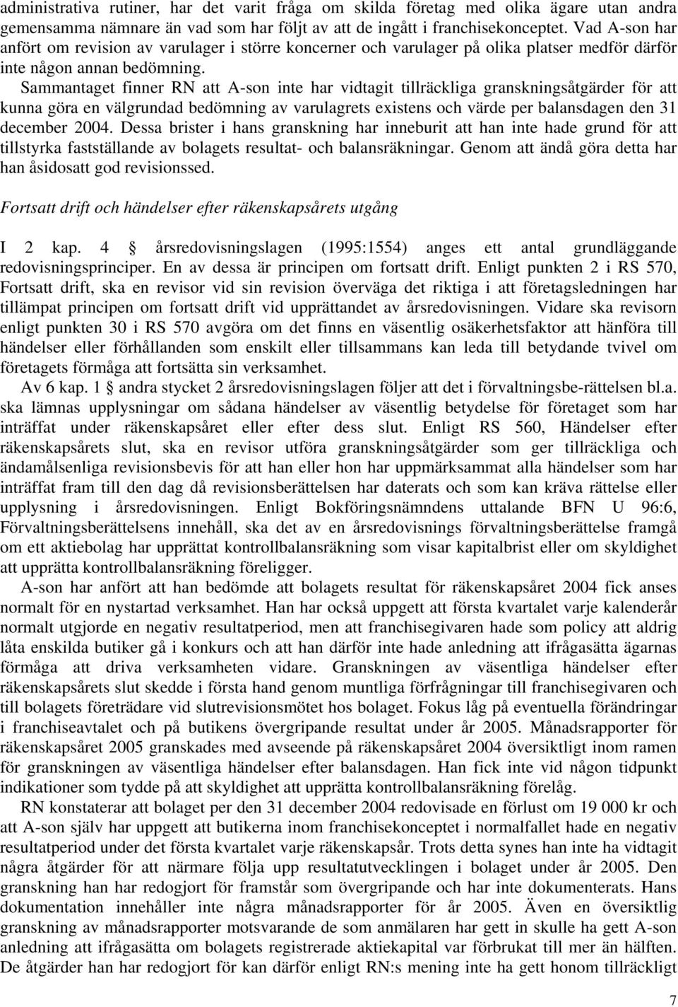 Sammantaget finner RN att A-son inte har vidtagit tillräckliga granskningsåtgärder för att kunna göra en välgrundad bedömning av varulagrets existens och värde per balansdagen den 31 december 2004.