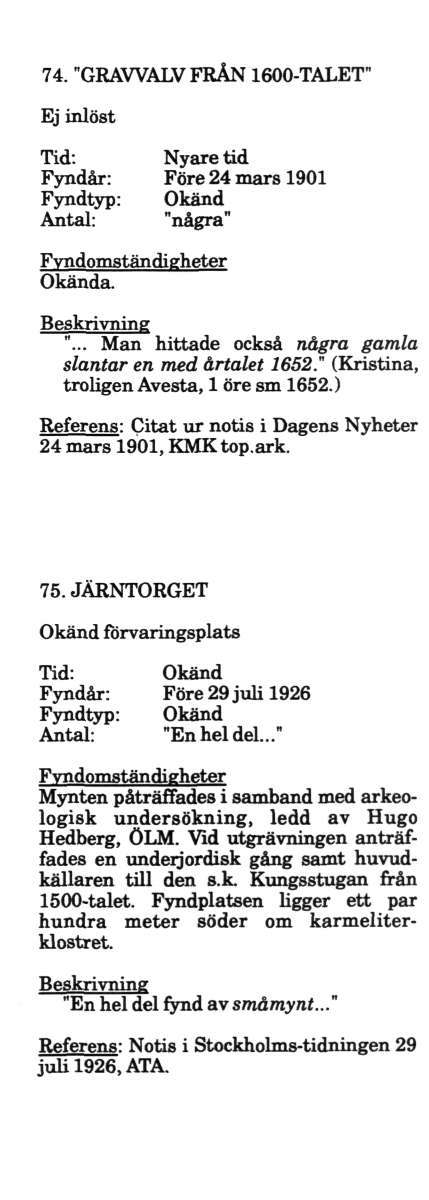 74. "GRAVVALV FRÅN 1600-TALET" Ej inlöst Fyndår: Före 24 mars 1901 Fyndtyp: Okänd Antal: "några" Okända. "... Man hittade också några gamla slantar en med årtalet 1652.