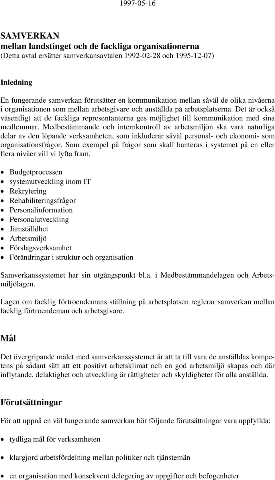 Det är också väsentligt att de fackliga representanterna ges möjlighet till kommunikation med sina medlemmar.