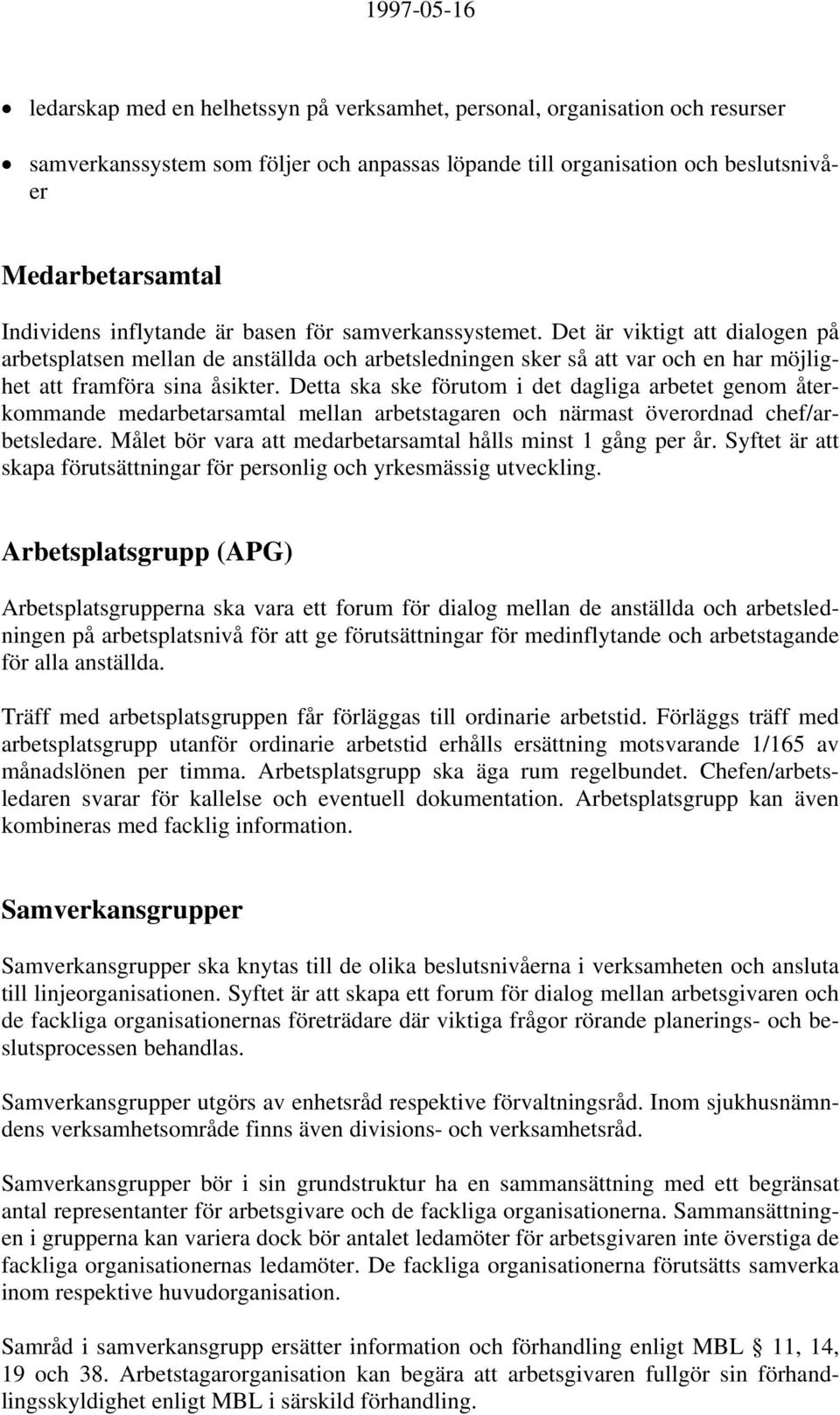 Detta ska ske förutom i det dagliga arbetet genom återkommande medarbetarsamtal mellan arbetstagaren och närmast överordnad chef/arbetsledare.