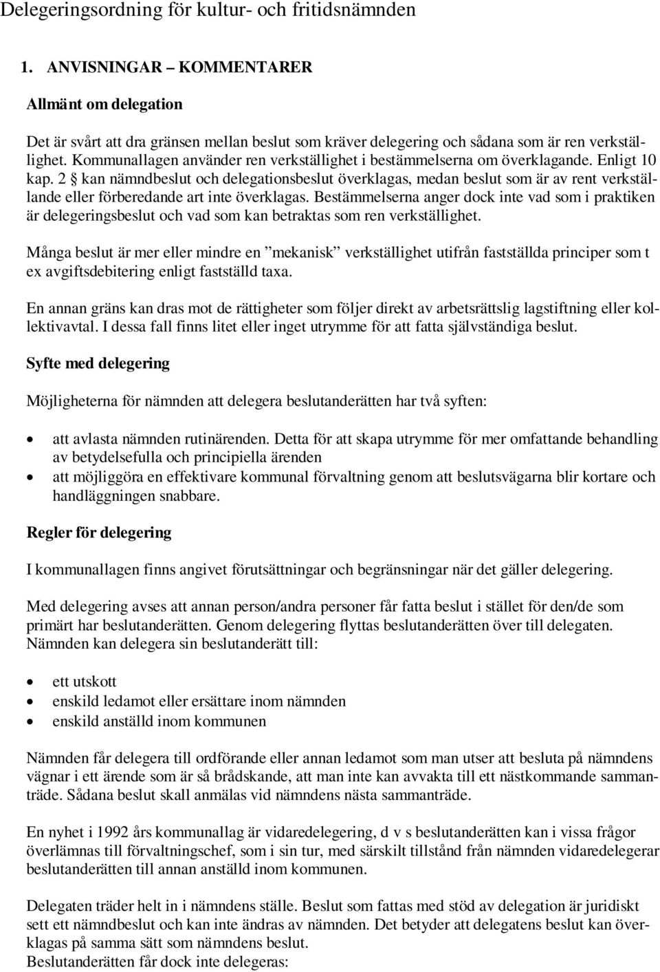 Kommunallagen använder ren verkställighet i bestämmelserna om överklagande. Enligt 10 kap.