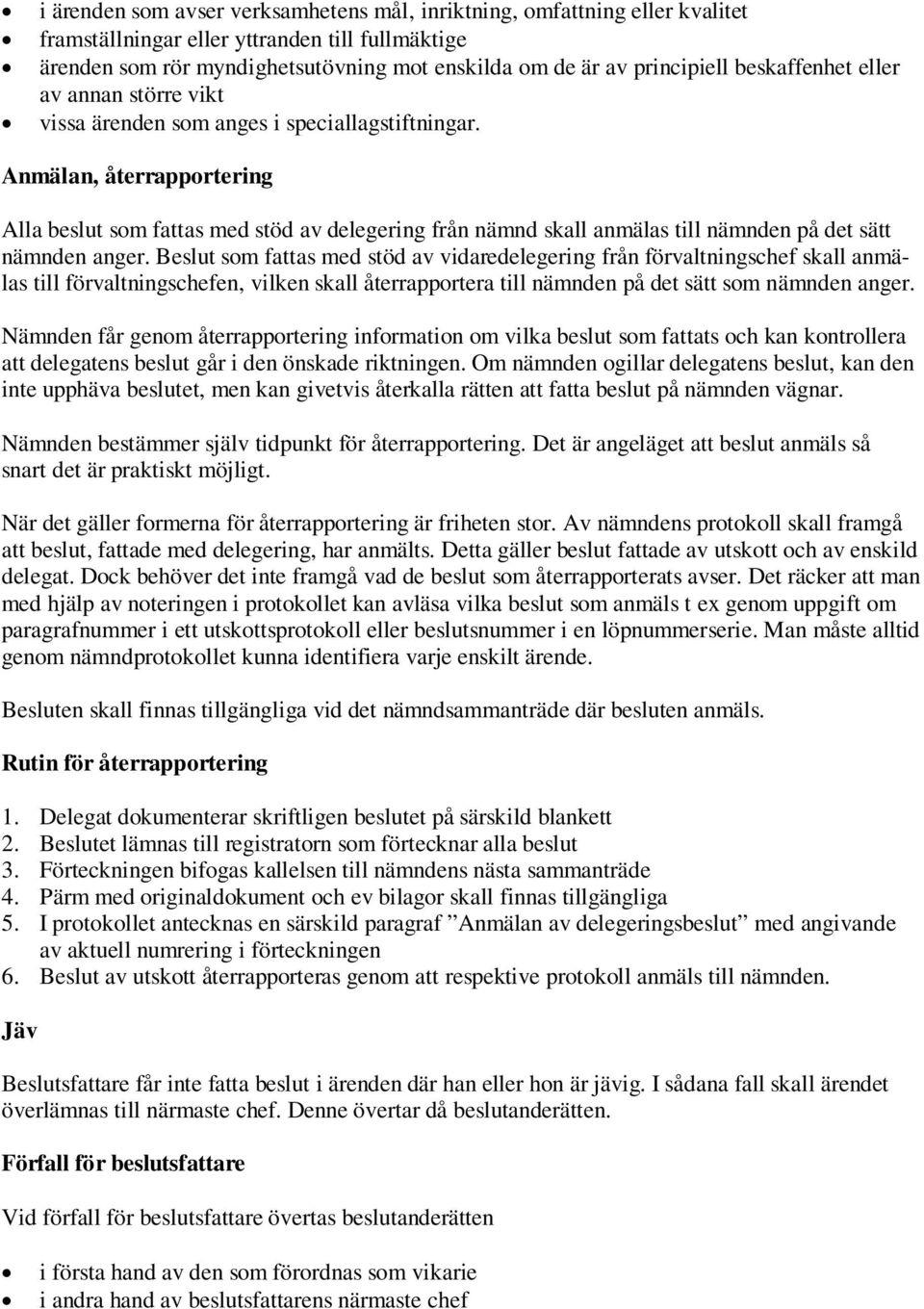 Anmälan, återrapportering Alla beslut som fattas med stöd av delegering från nämnd skall anmälas till nämnden på det sätt nämnden anger.