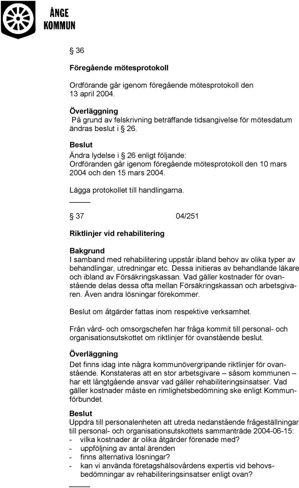 37 04/251 Riktlinjer vid rehabilitering I samband med rehabilitering uppstår ibland behov av olika typer av behandlingar, utredningar etc.