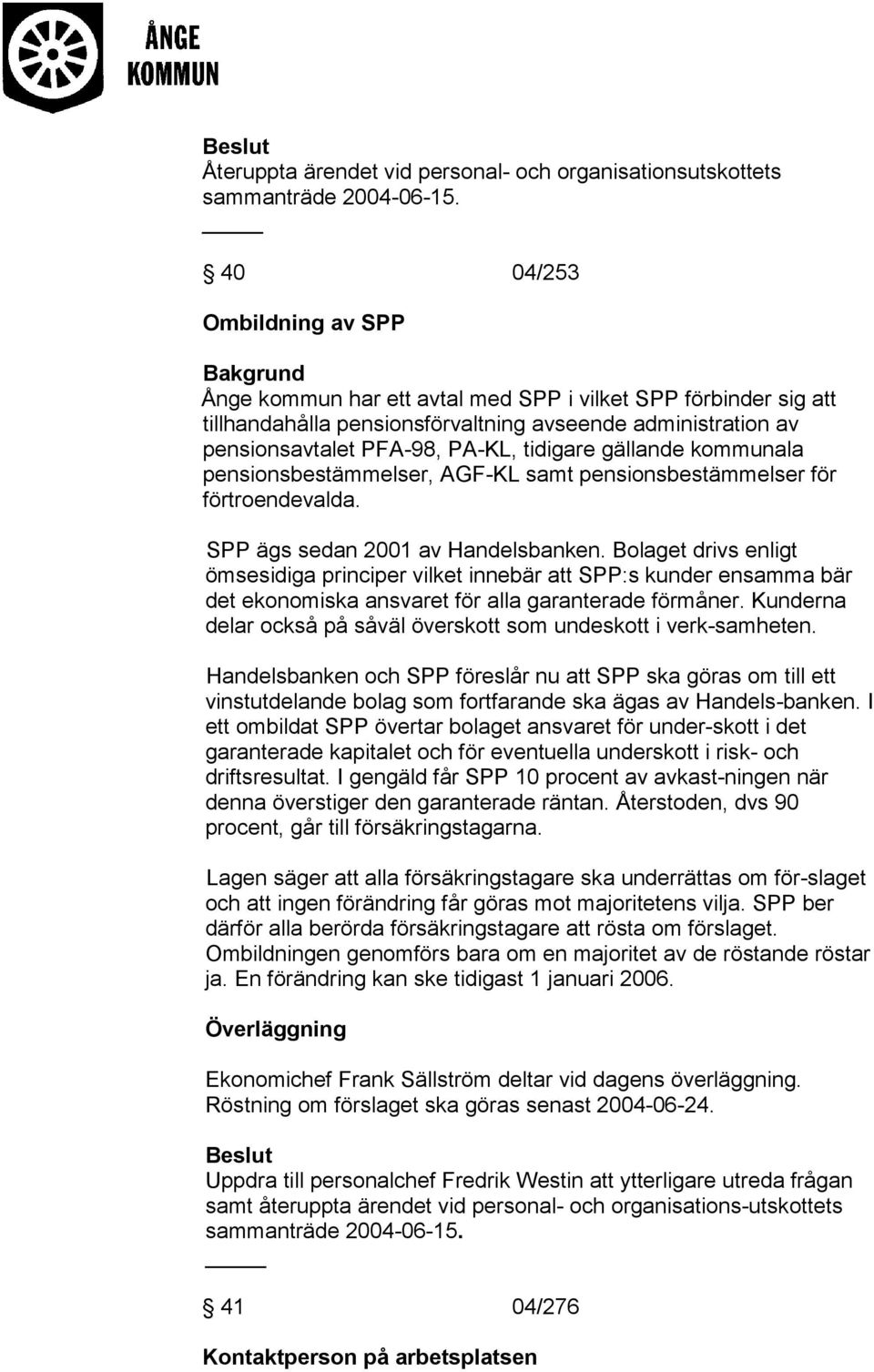 gällande kommunala pensionsbestämmelser, AGF-KL samt pensionsbestämmelser för förtroendevalda. SPP ägs sedan 2001 av Handelsbanken.