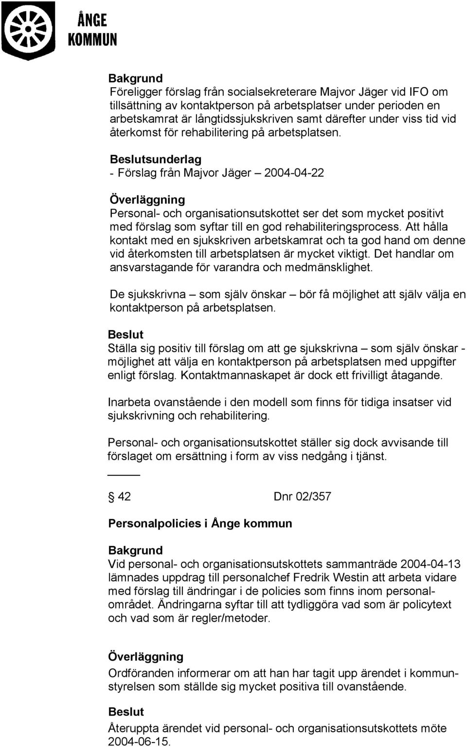 sunderlag - Förslag från Majvor Jäger 2004-04-22 Personal- och organisationsutskottet ser det som mycket positivt med förslag som syftar till en god rehabiliteringsprocess.