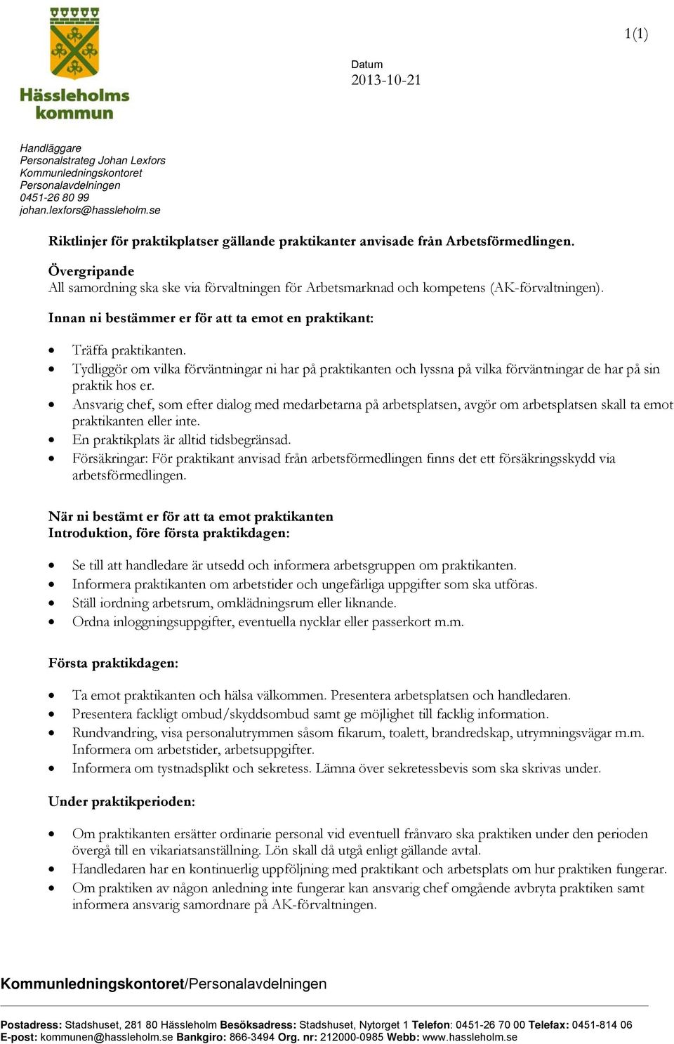 Innan ni bestämmer er för att ta emot en praktikant: Träffa praktikanten. Tydliggör om vilka förväntningar ni har på praktikanten och lyssna på vilka förväntningar de har på sin praktik hos er.