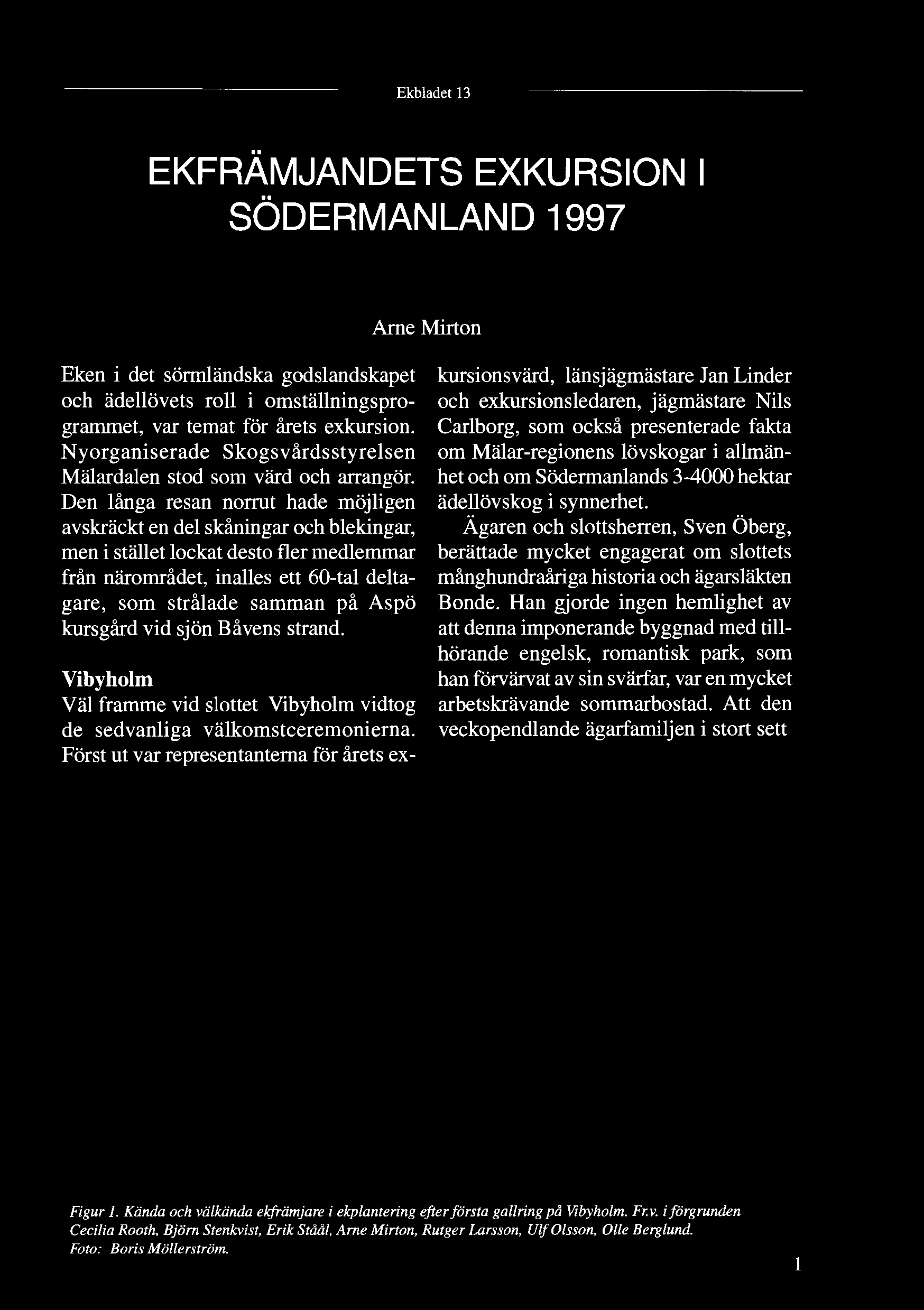 Ekbladet 13 EKFRAMJANDETS EXKURSION I SÖDERMANLAND 1997 Arne Mirton Eken i det sörmländska godslandskapet och ädellövets roll i omställningsprogrammet, var temat för årets exkursion Nyorganiserade