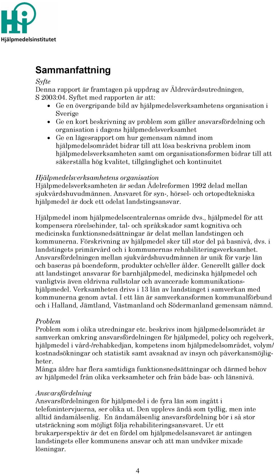 hjälpmedelsverksamhet Ge en lägesrapport om hur gemensam nämnd inom hjälpmedelsområdet bidrar till att lösa beskrivna problem inom hjälpmedelsverksamheten samt om organisationsformen bidrar till att