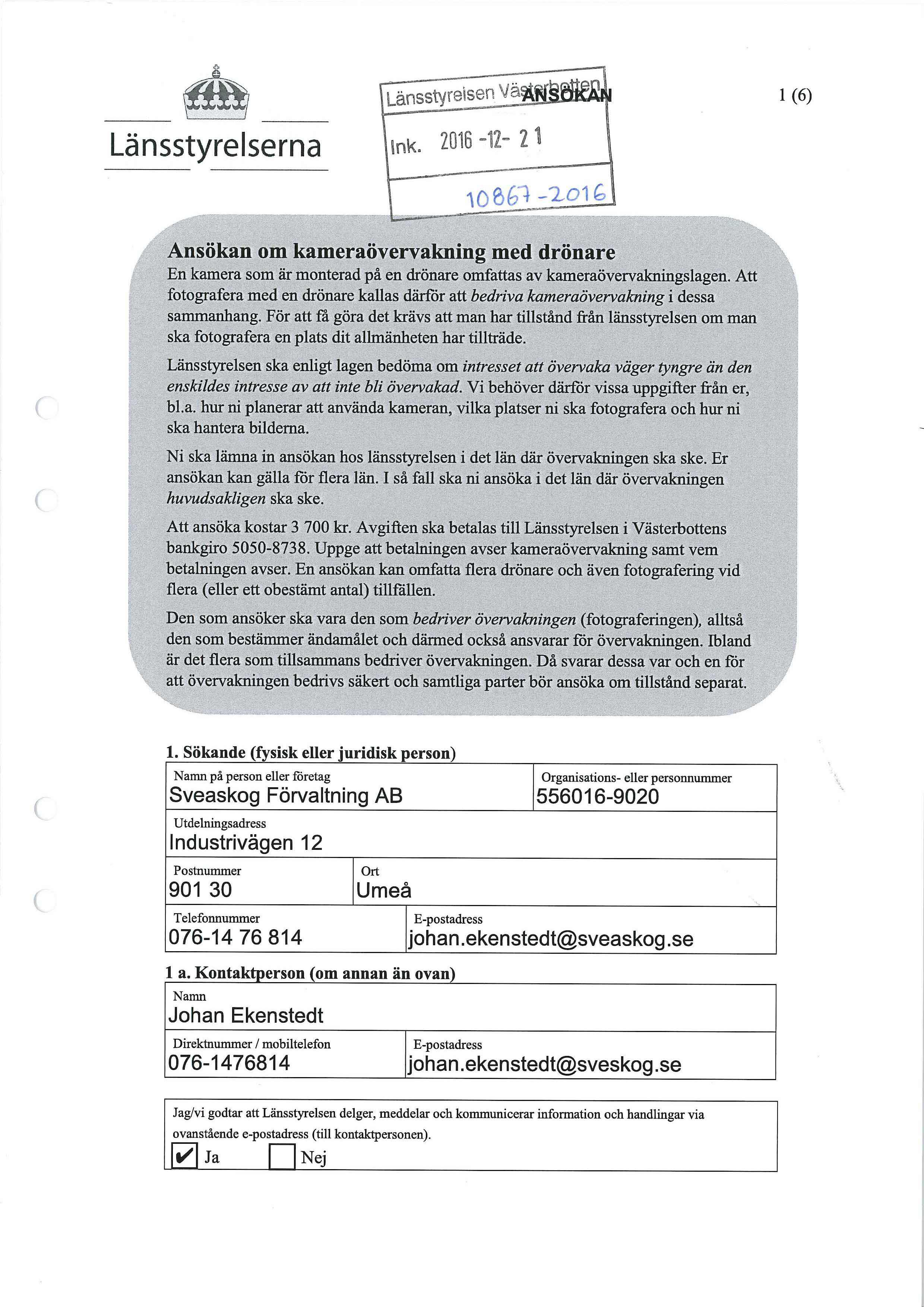 1 (6) Länsstyrelserna Ansökan om kameraövervakning med drönare En kamera som är monterad på en drönare omfattas av kameraövervakningslagen.