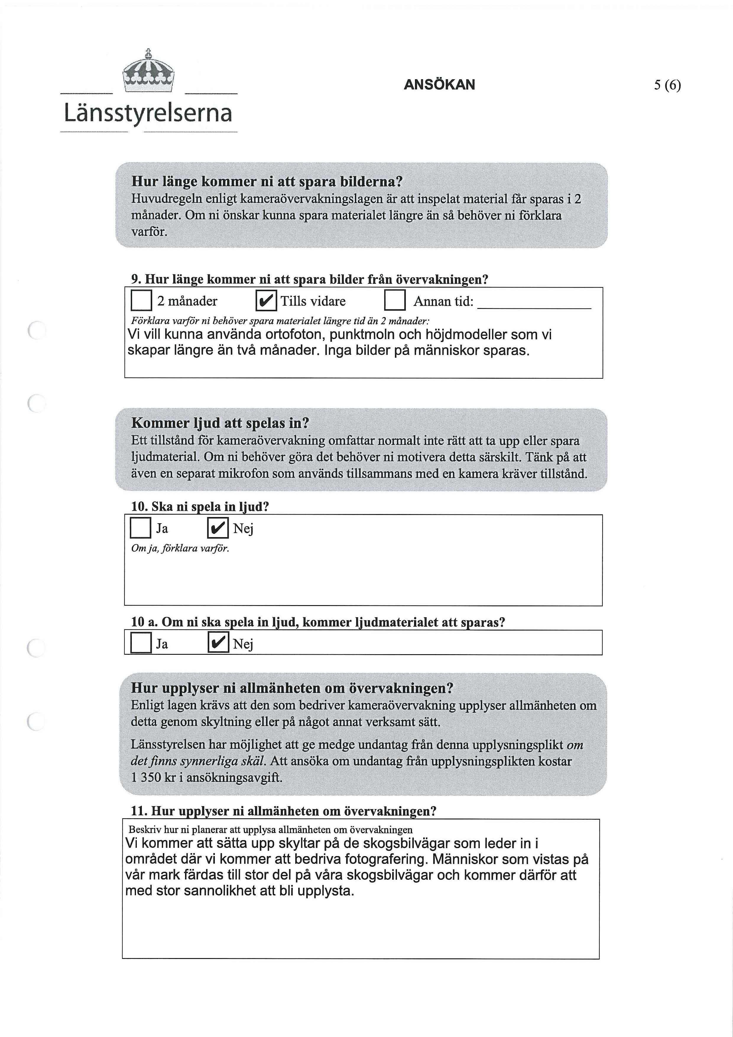Länsstyrelserna AN SÖKAN 5(6) Hur länge kommer ni att spara bilderna? Huvudregeln enligt kameraövervakningslagen är att inspelat material får sparas i 2 månader.
