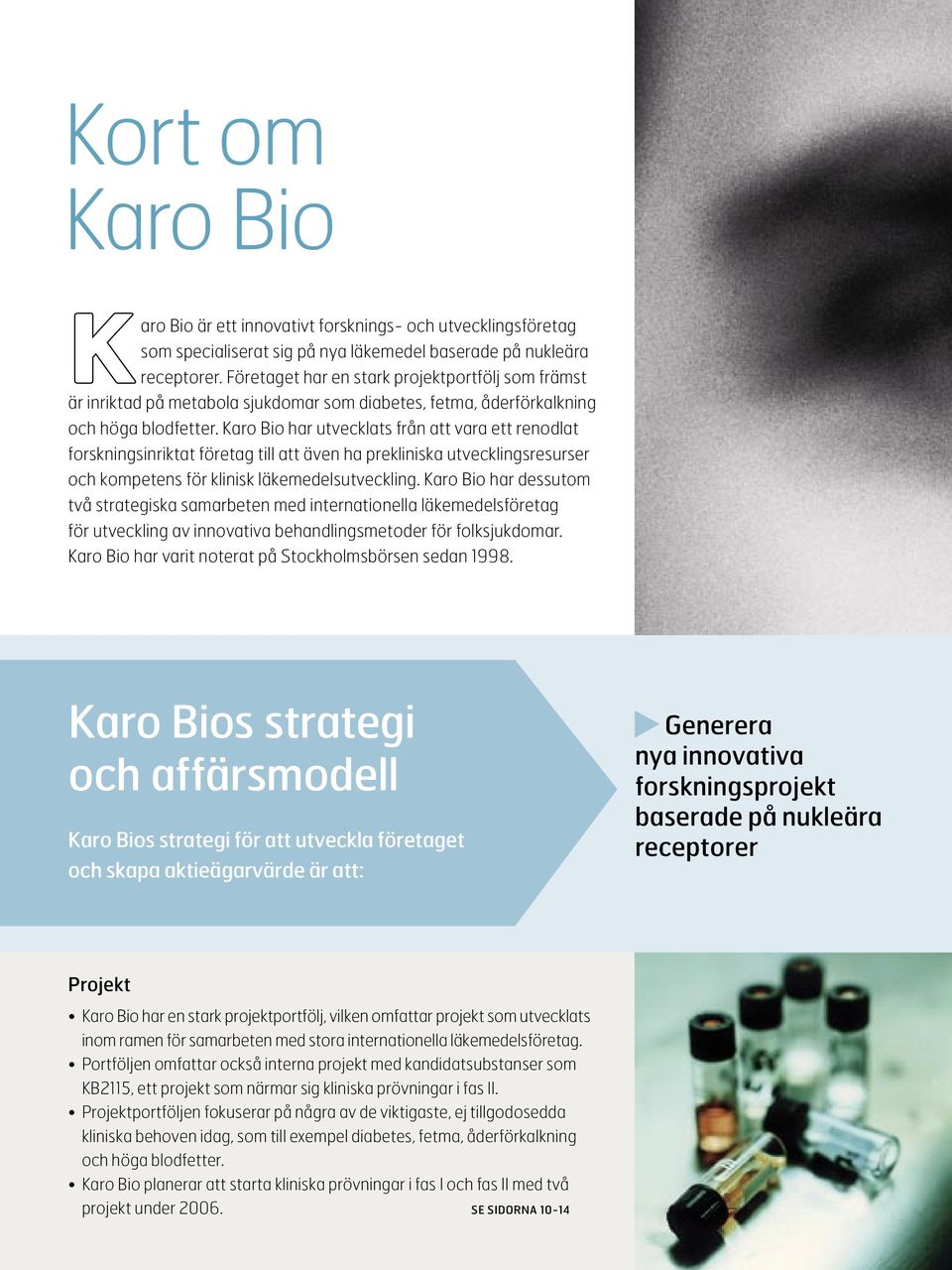 Karo Bio har utvecklats från att vara ett renodlat forskningsinriktat företag till att även ha prekliniska utvecklingsresurser och kompetens för klinisk läkemedelsutveckling.