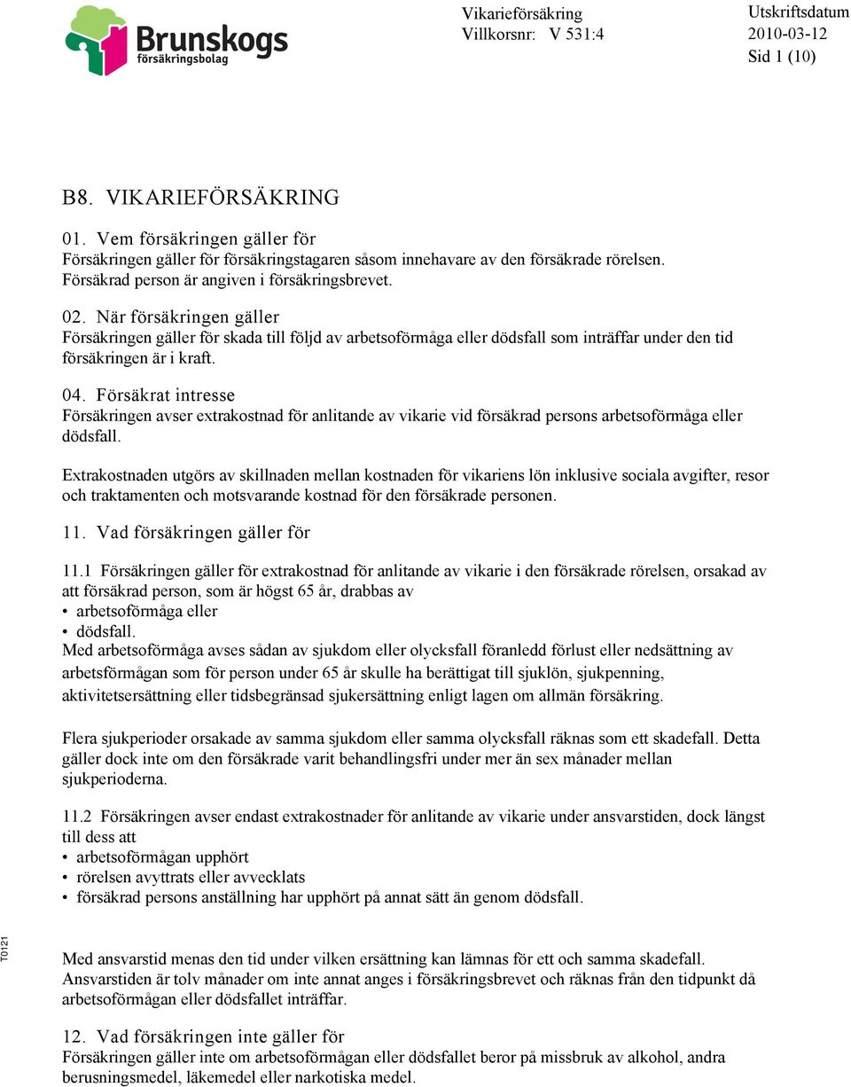 När försäkringen gäller Försäkringen gäller för skada till följd av arbetsoförmåga eller dödsfall som inträffar under den tid försäkringen är i kraft. 04.