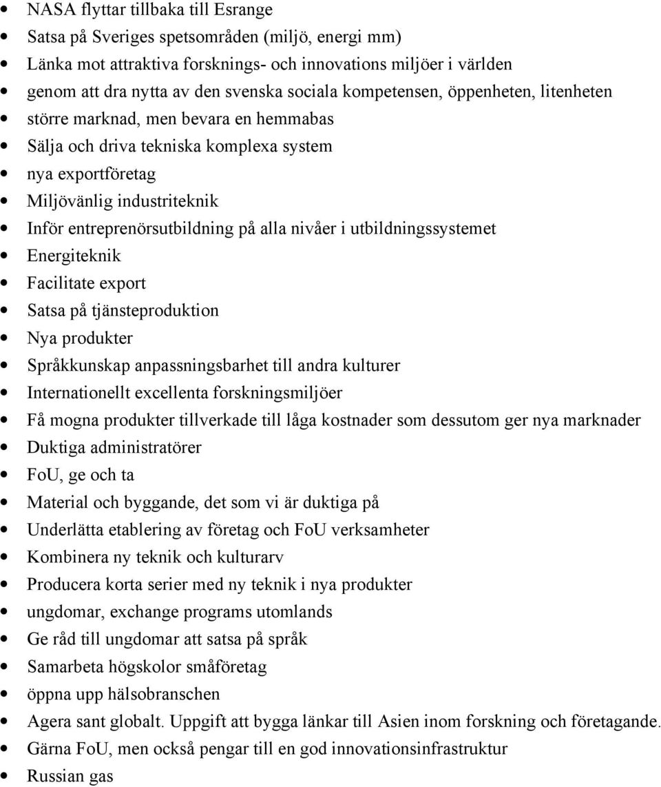 nivåer i utbildningssystemet Energiteknik Facilitate export Satsa på tjänsteproduktion Nya produkter Språkkunskap anpassningsbarhet till andra kulturer Internationellt excellenta forskningsmiljöer Få