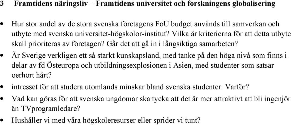 Är Sverige verkligen ett så starkt kunskapsland, med tanke på den höga nivå som finns i delar av fd Östeuropa och utbildningsexplosionen i Asien, med studenter som satsar oerhört hårt?