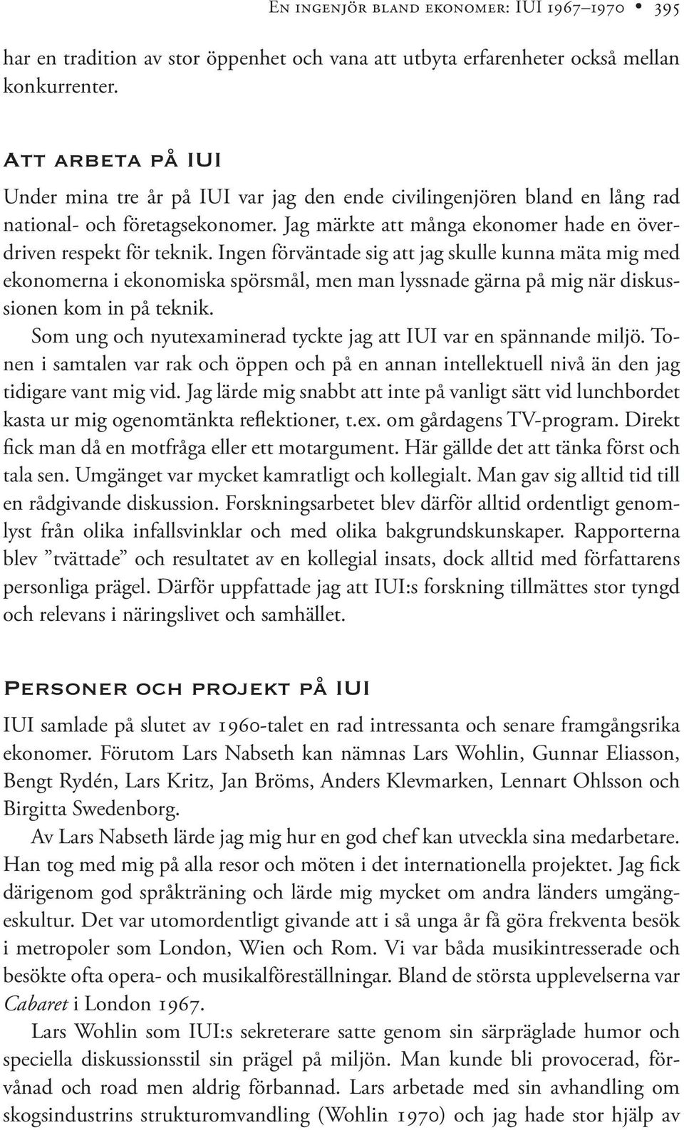 Ingen förväntade sig att jag skulle kunna mäta mig med ekonomerna i ekonomiska spörsmål, men man lyssnade gärna på mig när diskussionen kom in på teknik.