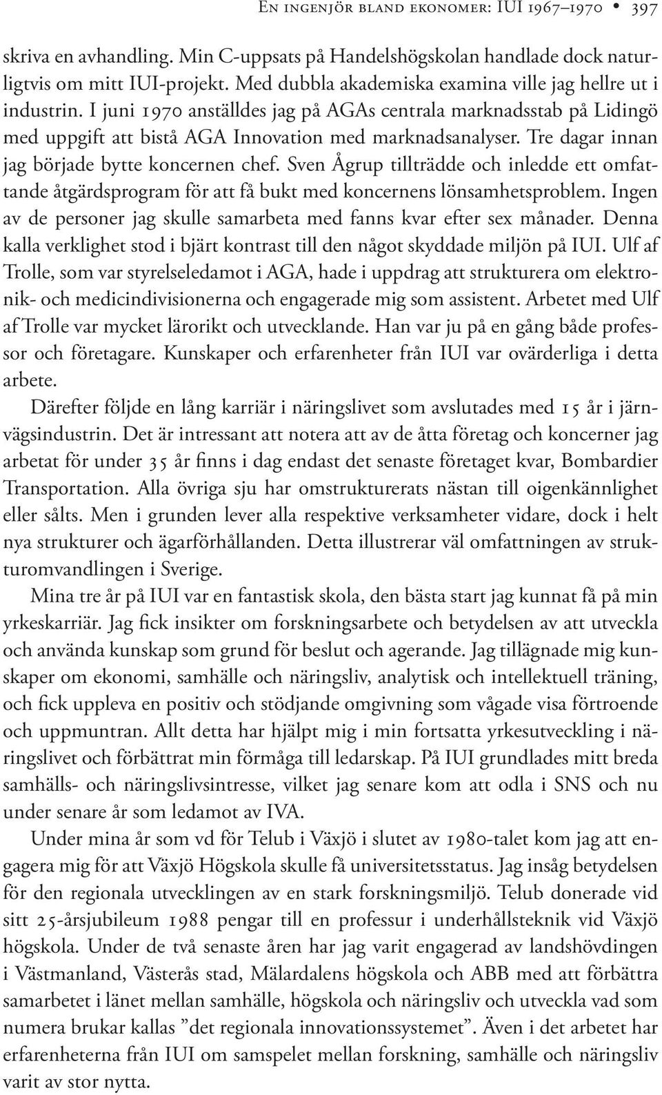 Tre dagar innan jag började bytte koncernen chef. Sven Ågrup tillträdde och inledde ett omfattande åtgärdsprogram för att få bukt med koncernens lönsamhetsproblem.
