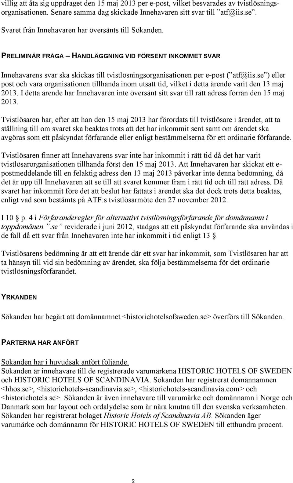 se ) eller post och vara organisationen tillhanda inom utsatt tid, vilket i detta ärende varit den 13 maj 2013.