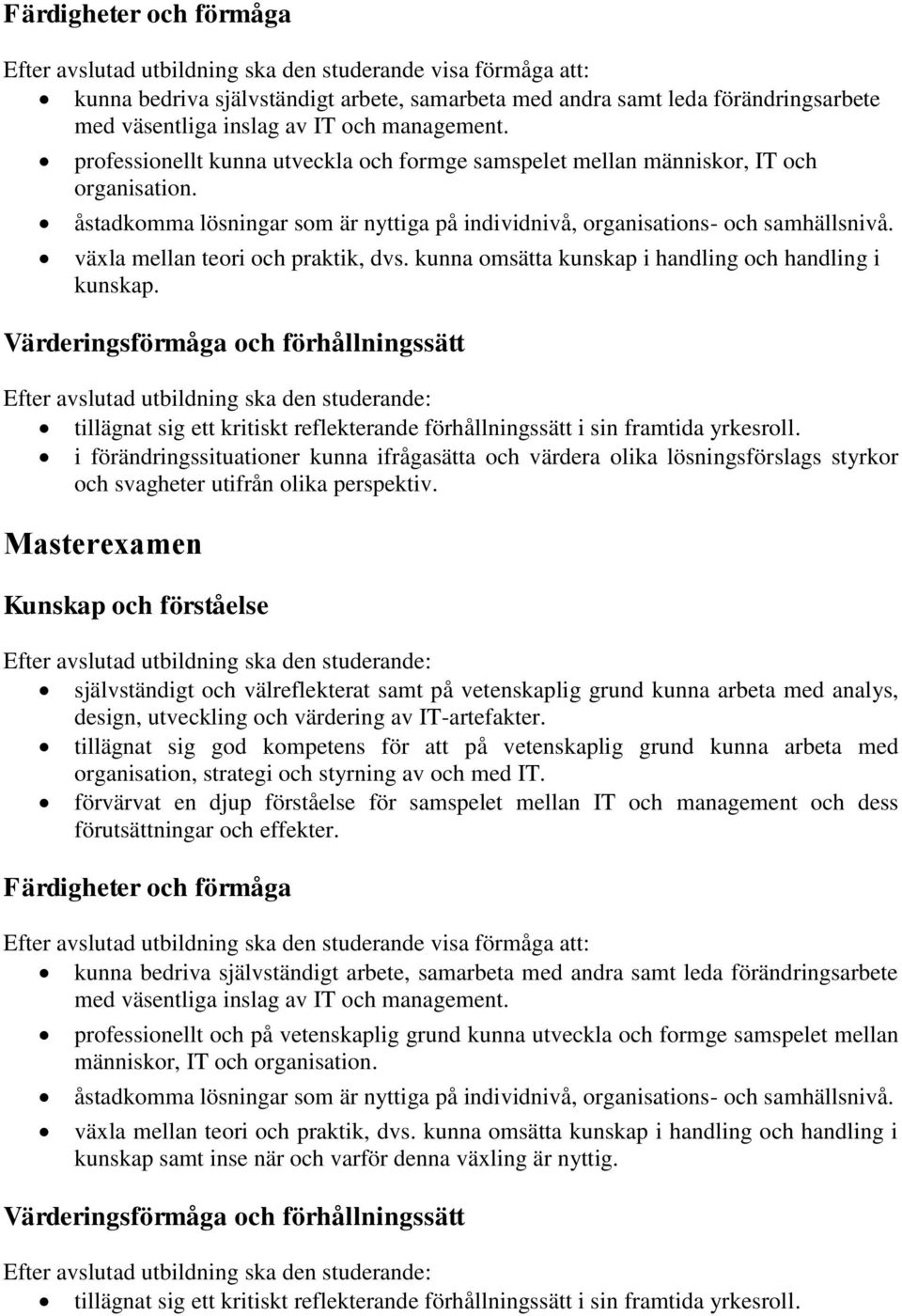 växla mellan teori och praktik, dvs. kunna omsätta kunskap i handling och handling i kunskap.