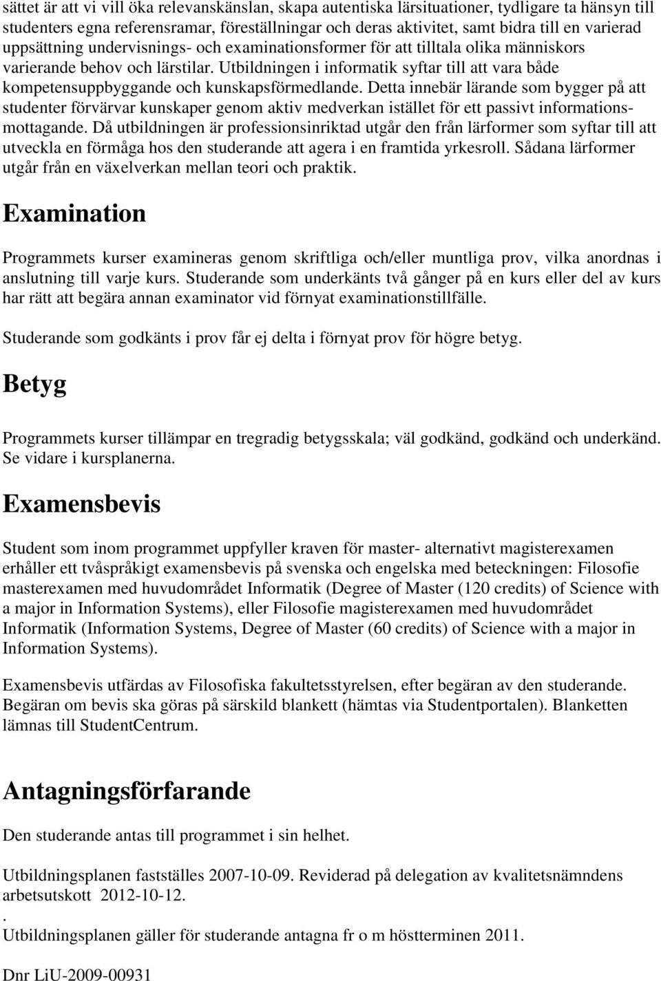 Utbildningen i informatik syftar till att vara både kompetensuppbyggande och kunskapsförmedlande.