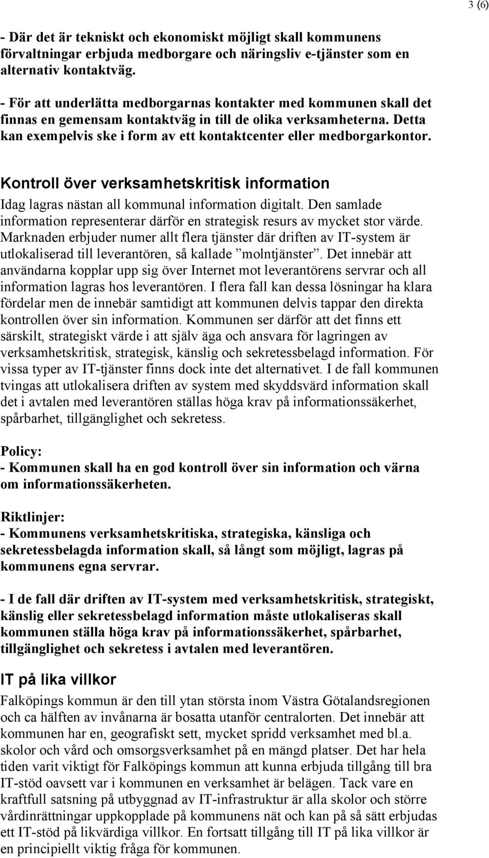 Detta kan exempelvis ske i form av ett kontaktcenter eller medborgarkontor. Kontroll över verksamhetskritisk information Idag lagras nästan all kommunal information digitalt.