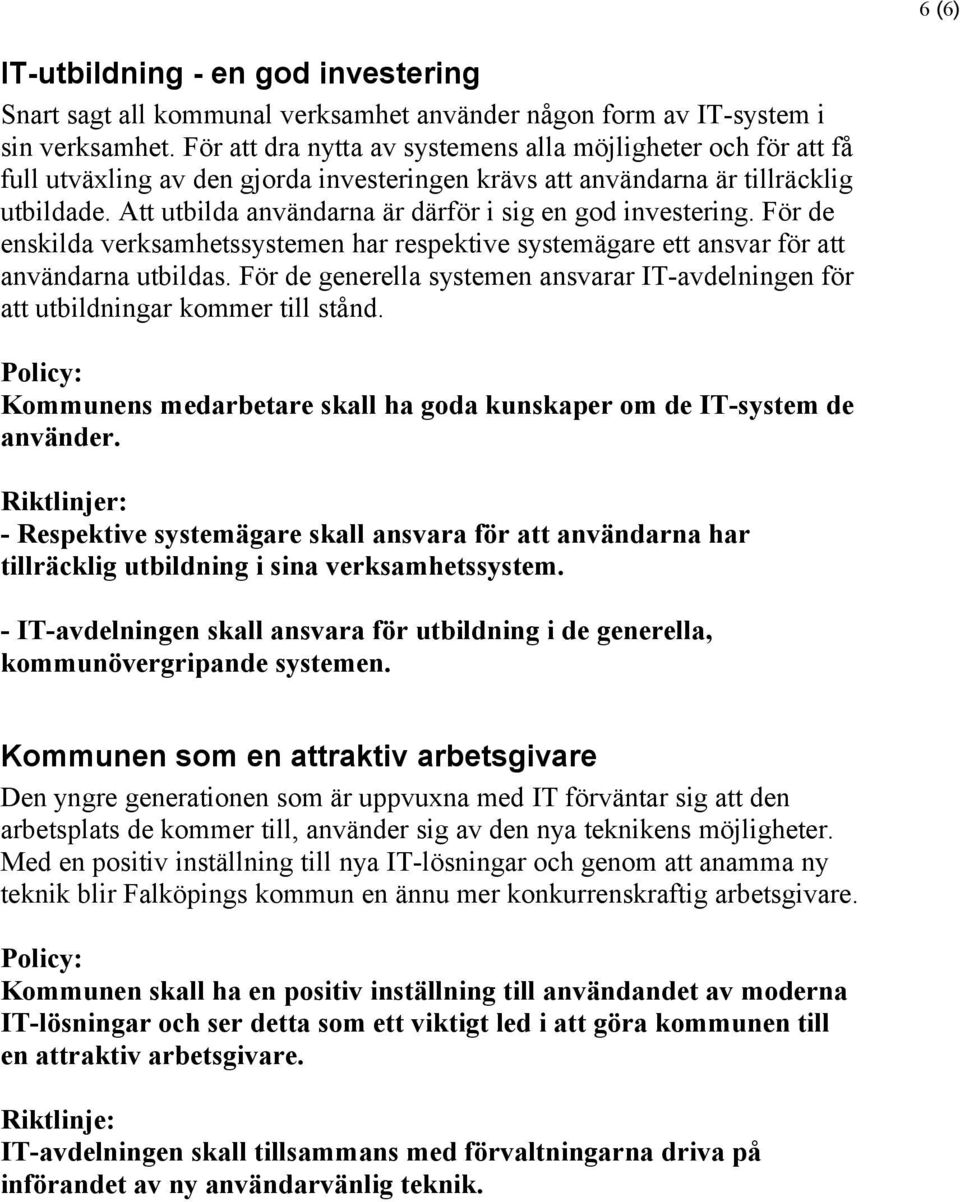 Att utbilda användarna är därför i sig en god investering. För de enskilda verksamhetssystemen har respektive systemägare ett ansvar för att användarna utbildas.