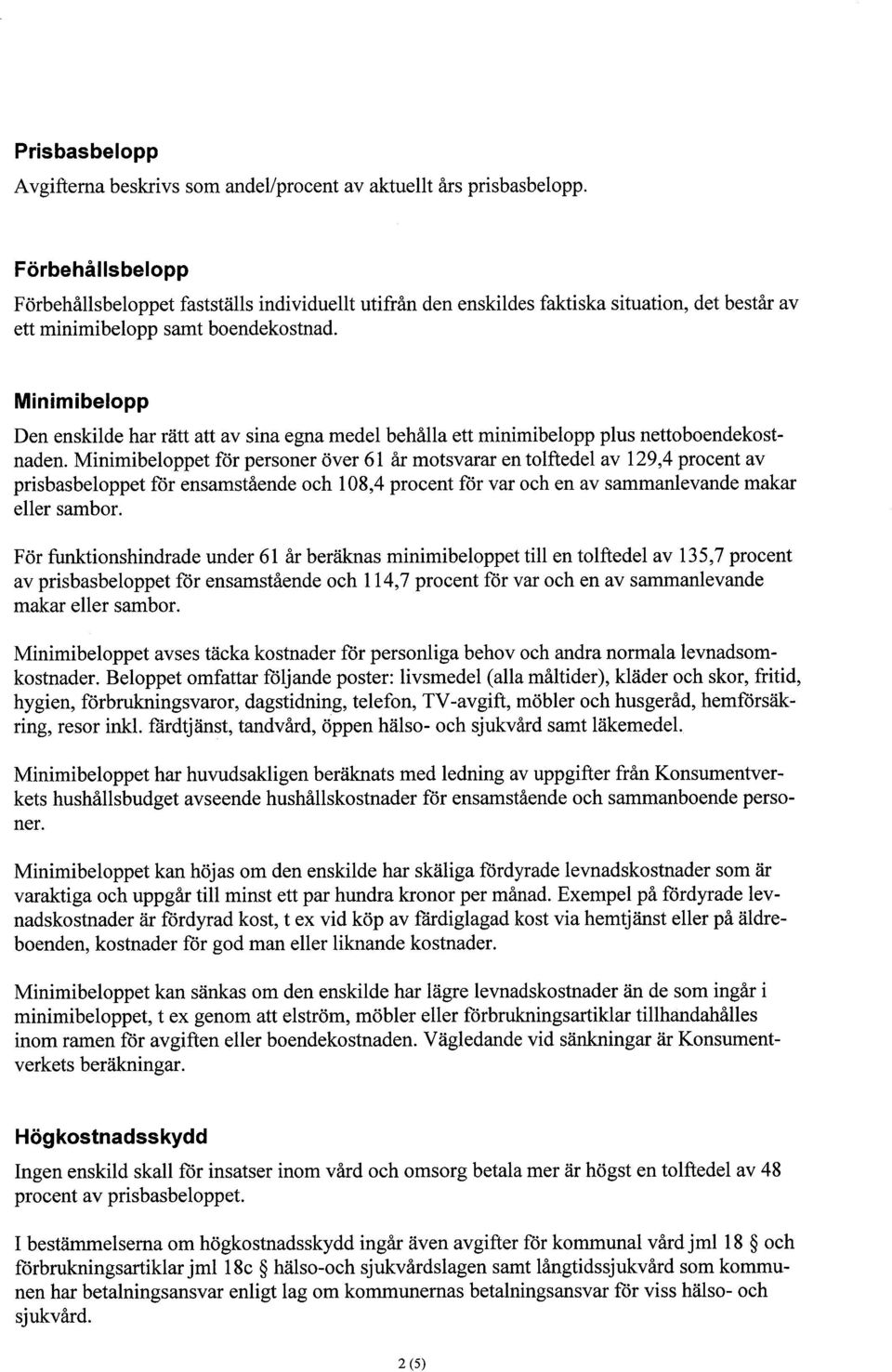 Minimibelopp Den enskilde har rätt att av sina egna medel behålla ett minimibelopp plus nettoboendekostnaden.