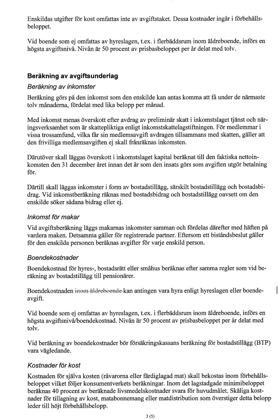 Beräkning av avgiftsunderlag Beräkning av inkomster Beräkning görs på den inkomst som den enskilde kan antas komma att få under de närmaste to Iv månadema, fördelat med lika belopp per månad.