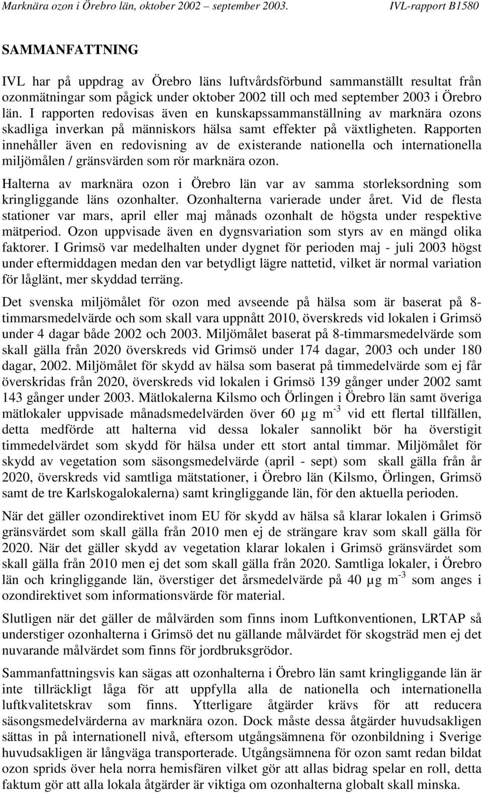 Rapporten innehåller även en redovisning av de existerande nationella och internationella miljömålen / gränsvärden som rör marknära ozon.