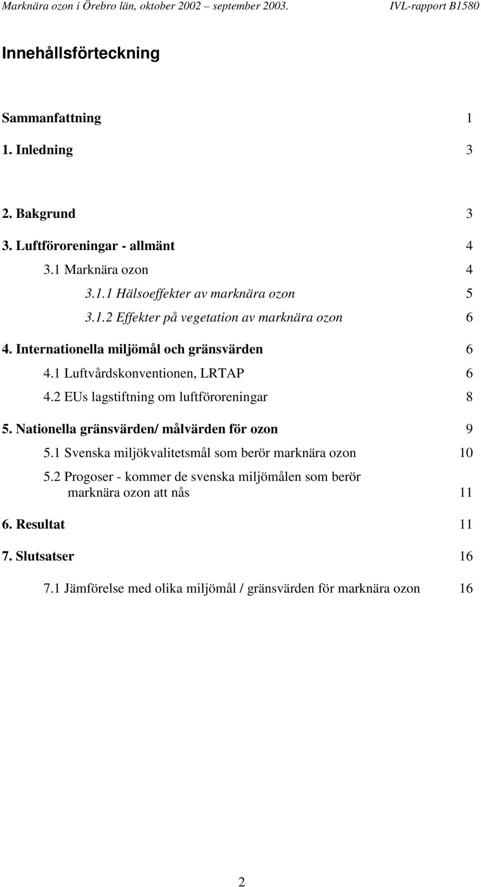 2 EUs lagstiftning om luftföroreningar 8 5. Nationella gränsvärden/ målvärden för ozon 9 5.1 Svenska miljökvalitetsmål som berör marknära ozon 10 5.