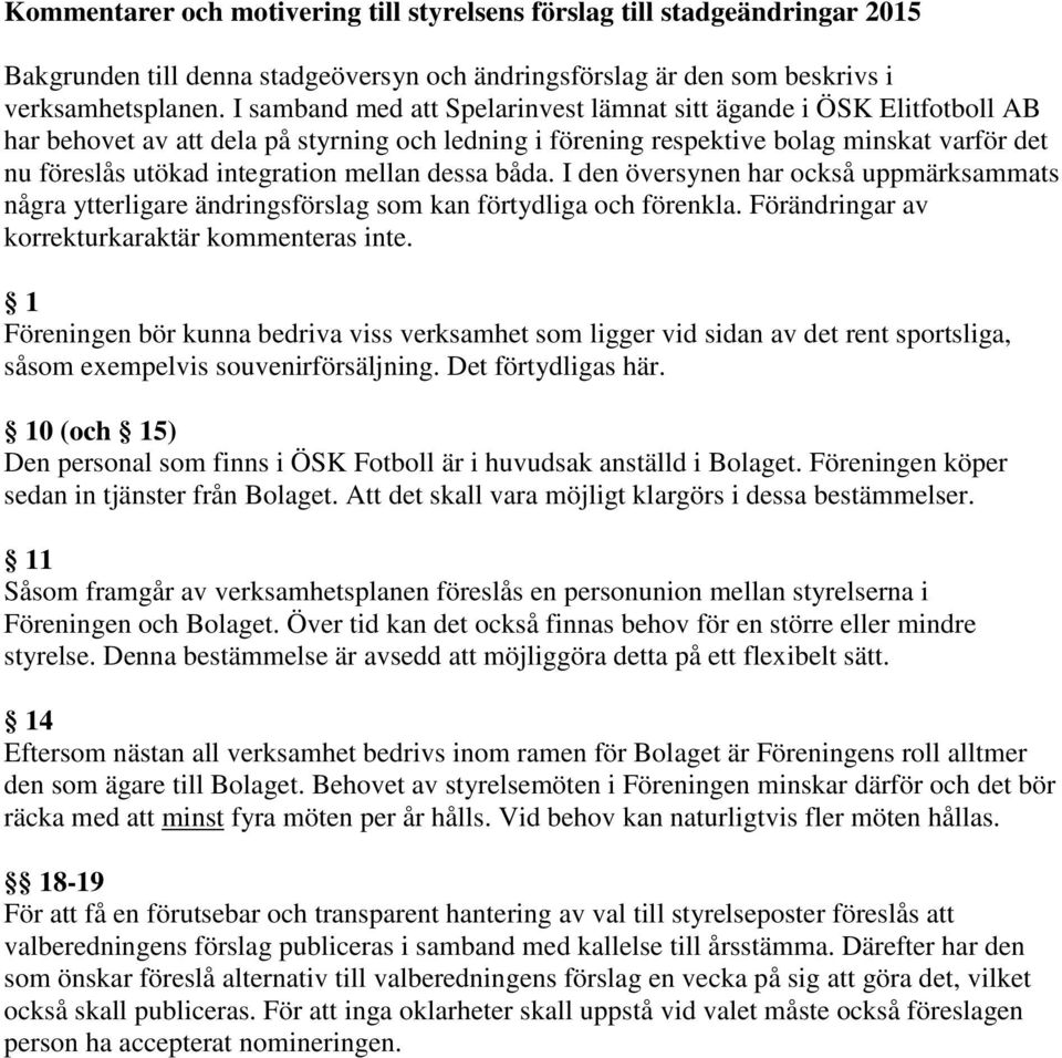 mellan dessa båda. I den översynen har också uppmärksammats några ytterligare ändringsförslag som kan förtydliga och förenkla. Förändringar av korrekturkaraktär kommenteras inte.