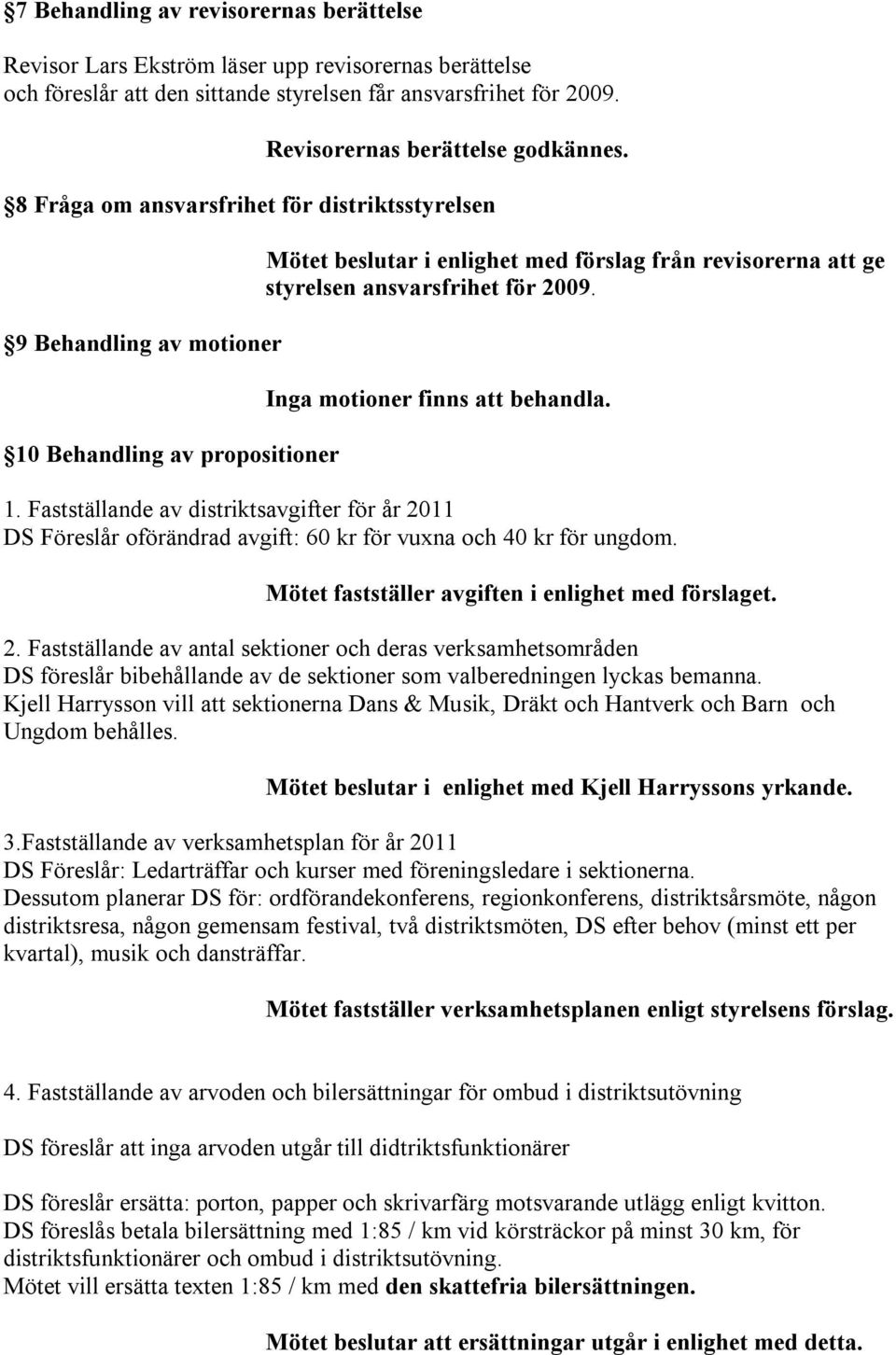 Inga motioner finns att behandla. 1. Fastställande av distriktsavgifter för år 2011 DS Föreslår oförändrad avgift: 60 kr för vuxna och 40 kr för ungdom.