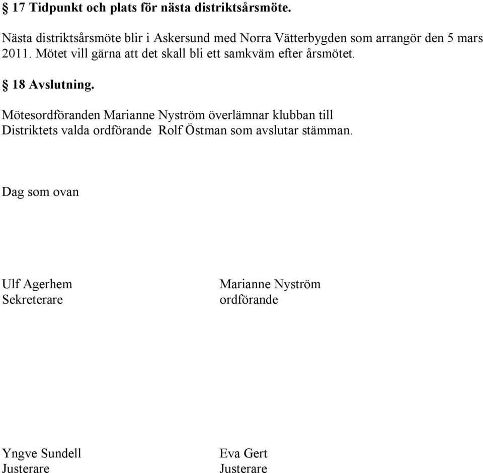 Mötet vill gärna att det skall bli ett samkväm efter årsmötet. 18 Avslutning.