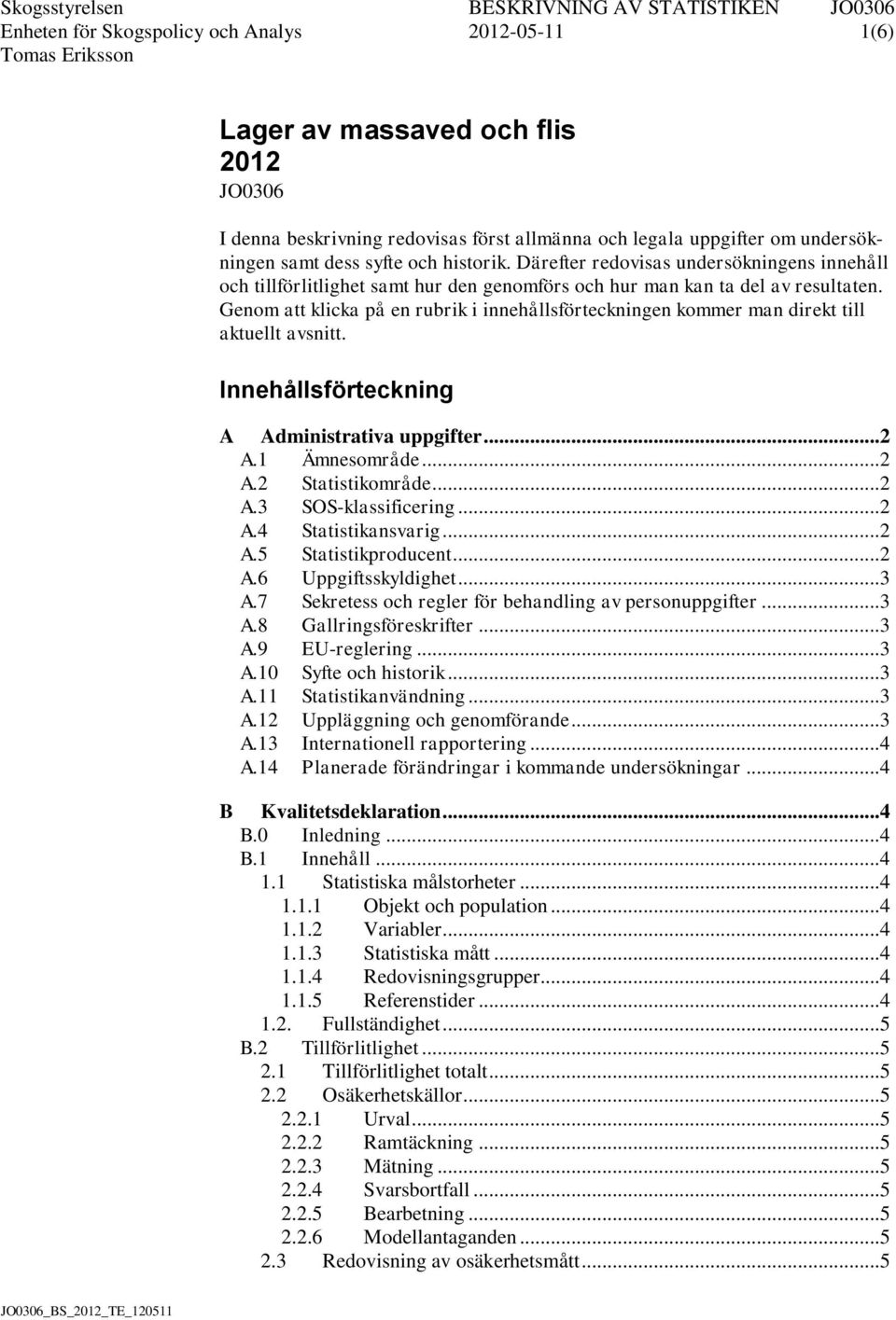 Genom att klicka på en rubrik i innehållsförteckningen kommer man direkt till aktuellt avsnitt. Innehållsförteckning A Administrativa uppgifter... 2 A.1 Ämnesområde... 2 A.2 Statistikområde... 2 A.3 SOS-klassificering.
