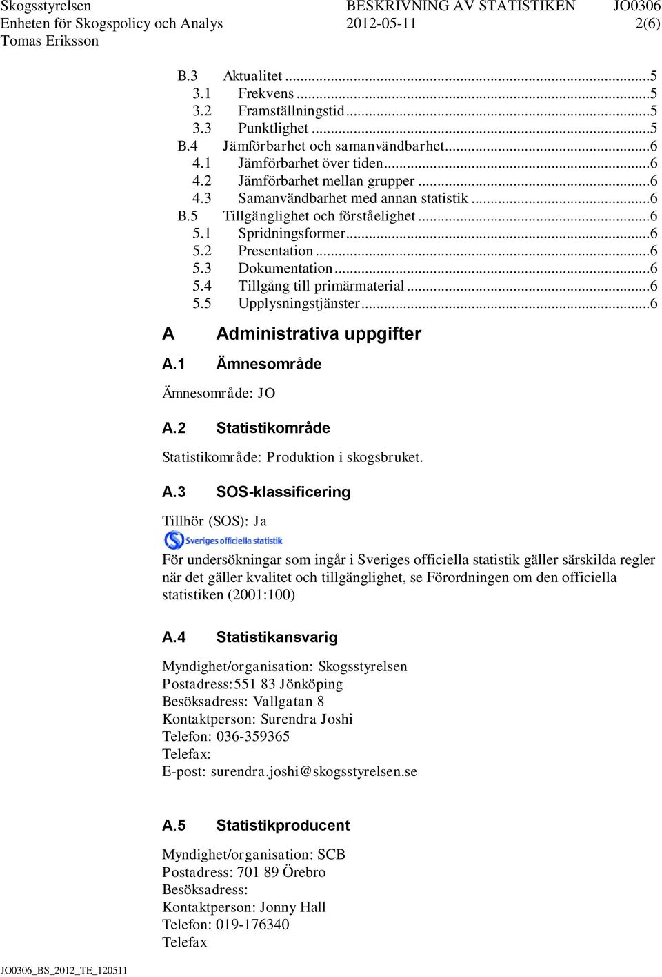 .. 6 5.3 Dokumentation... 6 5.4 Tillgång till primärmaterial... 6 5.5 Upplysningstjänster... 6 Administrativa uppgifter A.1 Ämnesområde Ämnesområde: JO A.
