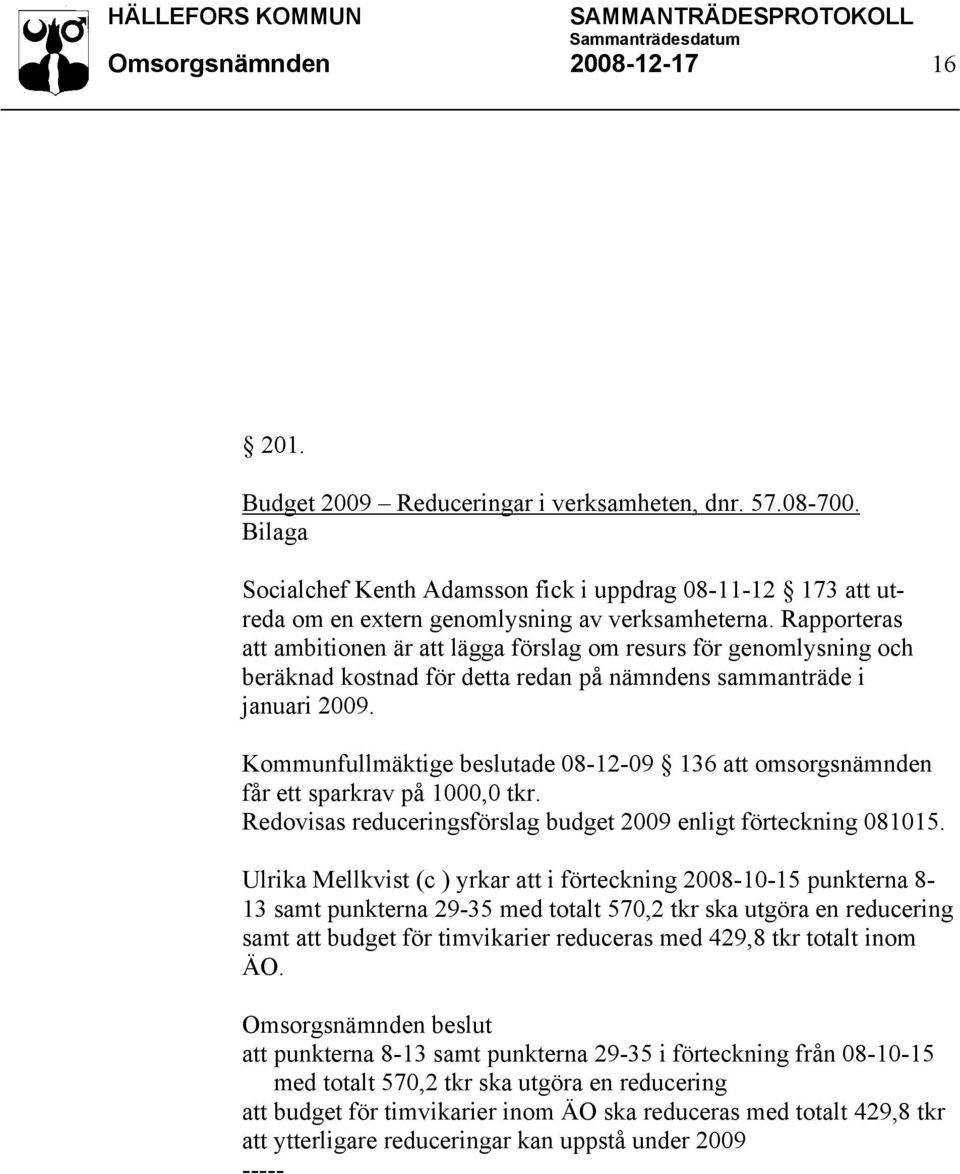 Kommunfullmäktige beslutade 08-12-09 136 att omsorgsnämnden får ett sparkrav på 1000,0 tkr. Redovisas reduceringsförslag budget 2009 enligt förteckning 081015.