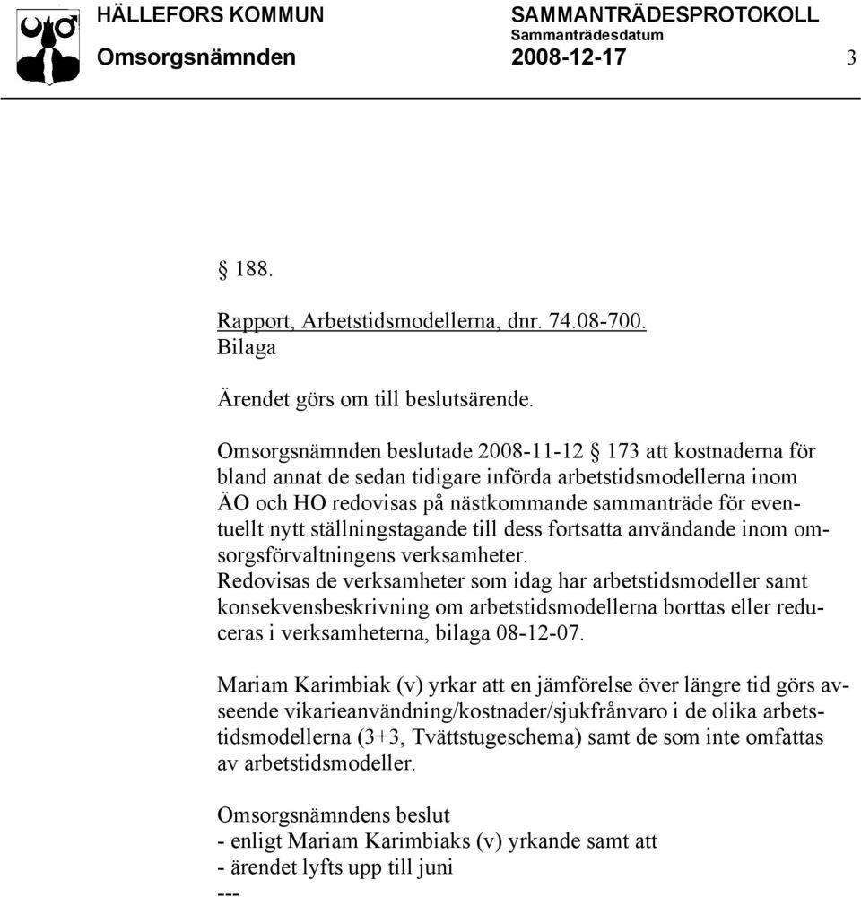 ställningstagande till dess fortsatta användande inom omsorgsförvaltningens verksamheter.