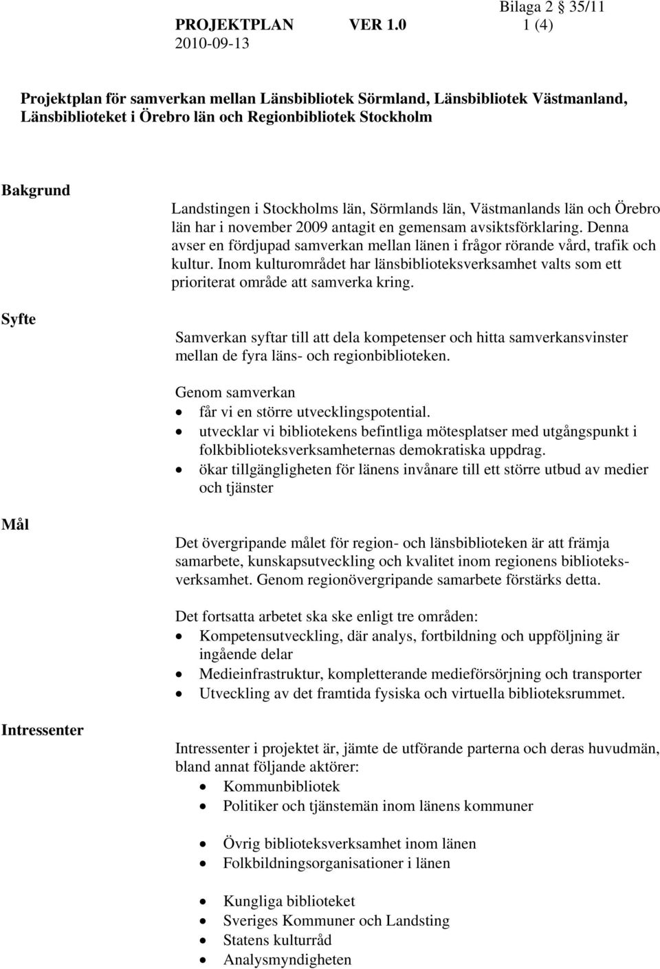 Stockholms län, Sörmlands län, Västmanlands län och Örebro län har i november 2009 antagit en gemensam avsiktsförklaring.