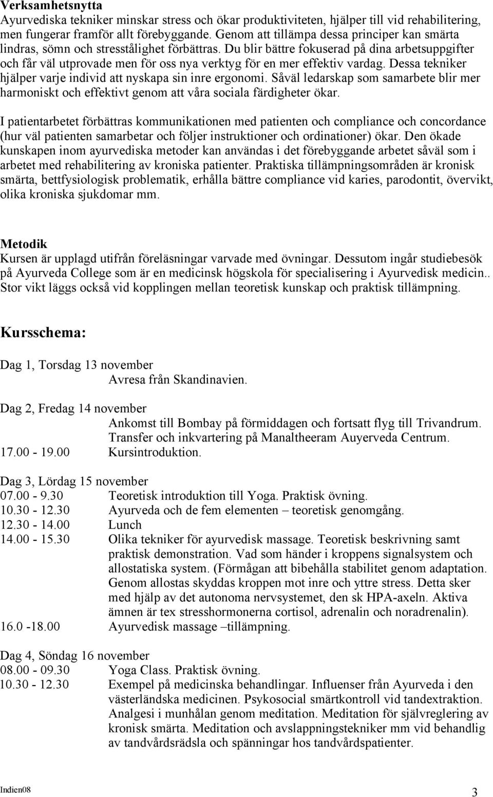 Du blir bättre fokuserad på dina arbetsuppgifter och får väl utprovade men för oss nya verktyg för en mer effektiv vardag. Dessa tekniker hjälper varje individ att nyskapa sin inre ergonomi.