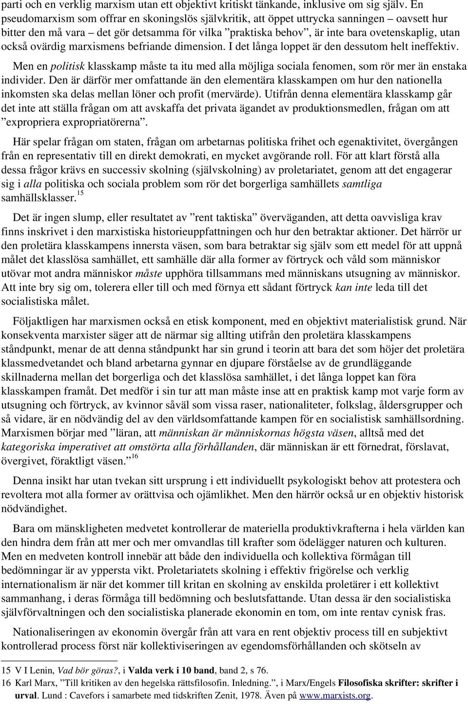 ovärdig marxismens befriande dimension. I det långa loppet är den dessutom helt ineffektiv. Men en politisk klasskamp måste ta itu med alla möjliga sociala fenomen, som rör mer än enstaka individer.
