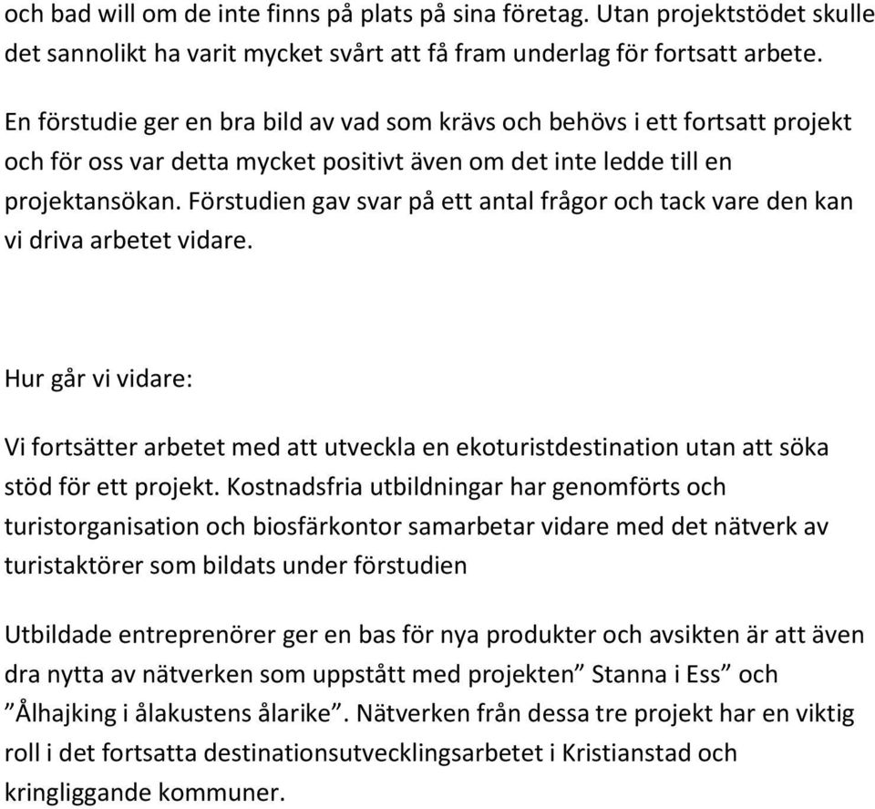 Förstudien gav svar på ett antal frågor och tack vare den kan vi driva arbetet vidare.