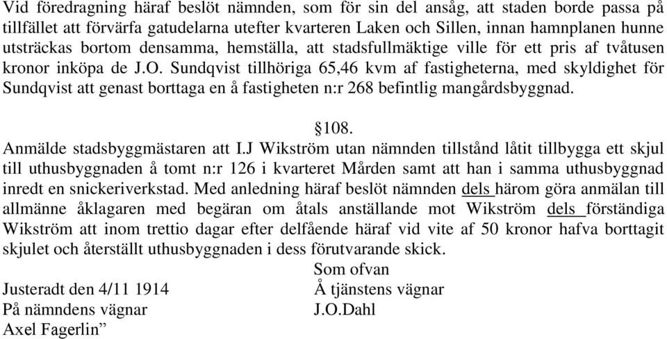 Sundqvist tillhöriga 65,46 kvm af fastigheterna, med skyldighet för Sundqvist att genast borttaga en å fastigheten n:r 268 befintlig mangårdsbyggnad. 108. Anmälde stadsbyggmästaren att I.