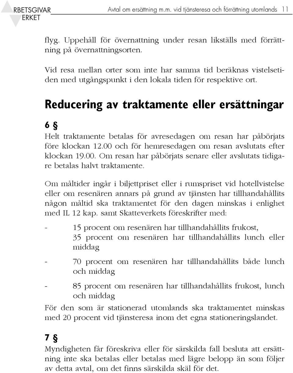 Reducering av traktamente eller ersättningar 6 Helt traktamente betalas för avresedagen om resan har påbörjats före klockan 12.00 