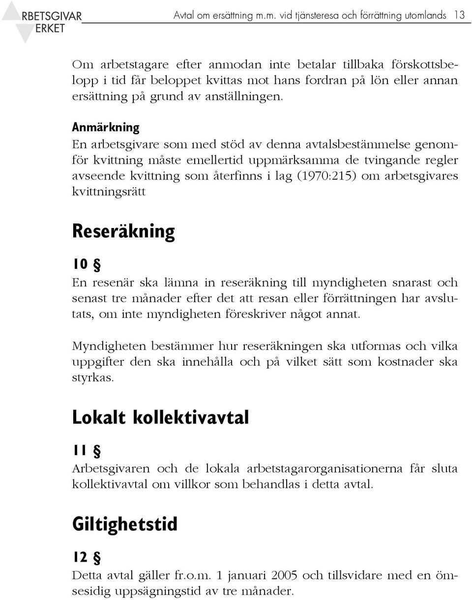 m. vid tjänsteresa och förrättning utomlands 13 Om arbetstagare efter anmodan inte betalar tillbaka förskottsbelopp i tid får beloppet kvittas mot hans fordran på lön eller annan ersättning på grund