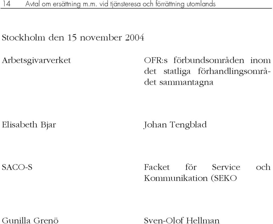 m. vid tjänsteresa och förrättning utomlands Stockholm den 15 november 2004