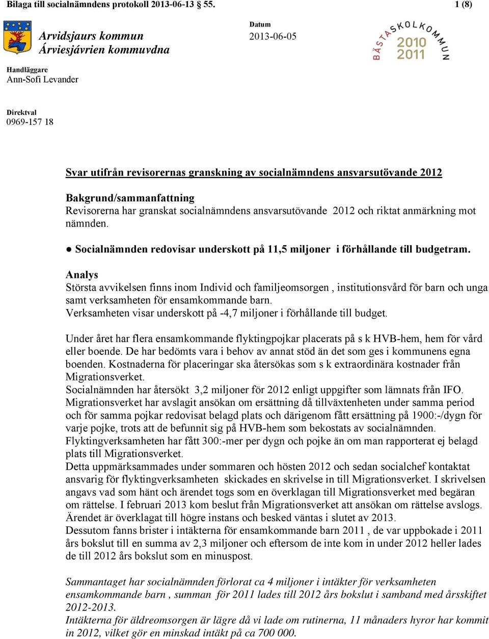 Bakgrund/sammanfattning Revisorerna har granskat socialnämndens ansvarsutövande 2012 och riktat anmärkning mot nämnden.