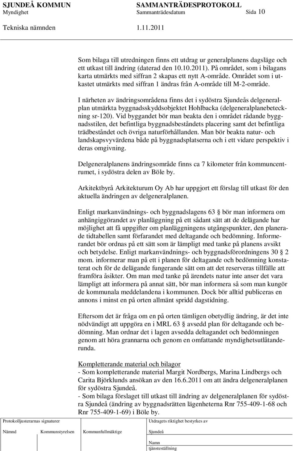 I närheten av ändringsområdena finns det i sydöstra s delgeneralplan utmärkta byggnadsskyddsobjektet Hohlbacka (delgeneralplanebeteckning sr-120).