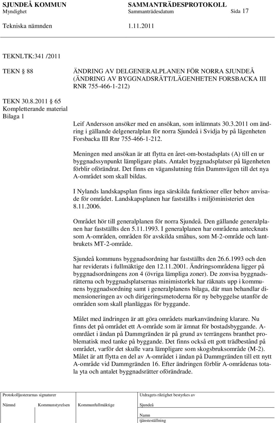 2011 65 Kompletterande material Bilaga 1 ÄNDRING AV DELGENERALPLANEN FÖR NORRA SJUNDEÅ (ÄNDRING AV BYGGNADSRÄTT/LÄGENHETEN FORSBACKA III RNR 755-466-1-212) Leif Andersson ansöker med en ansökan, som